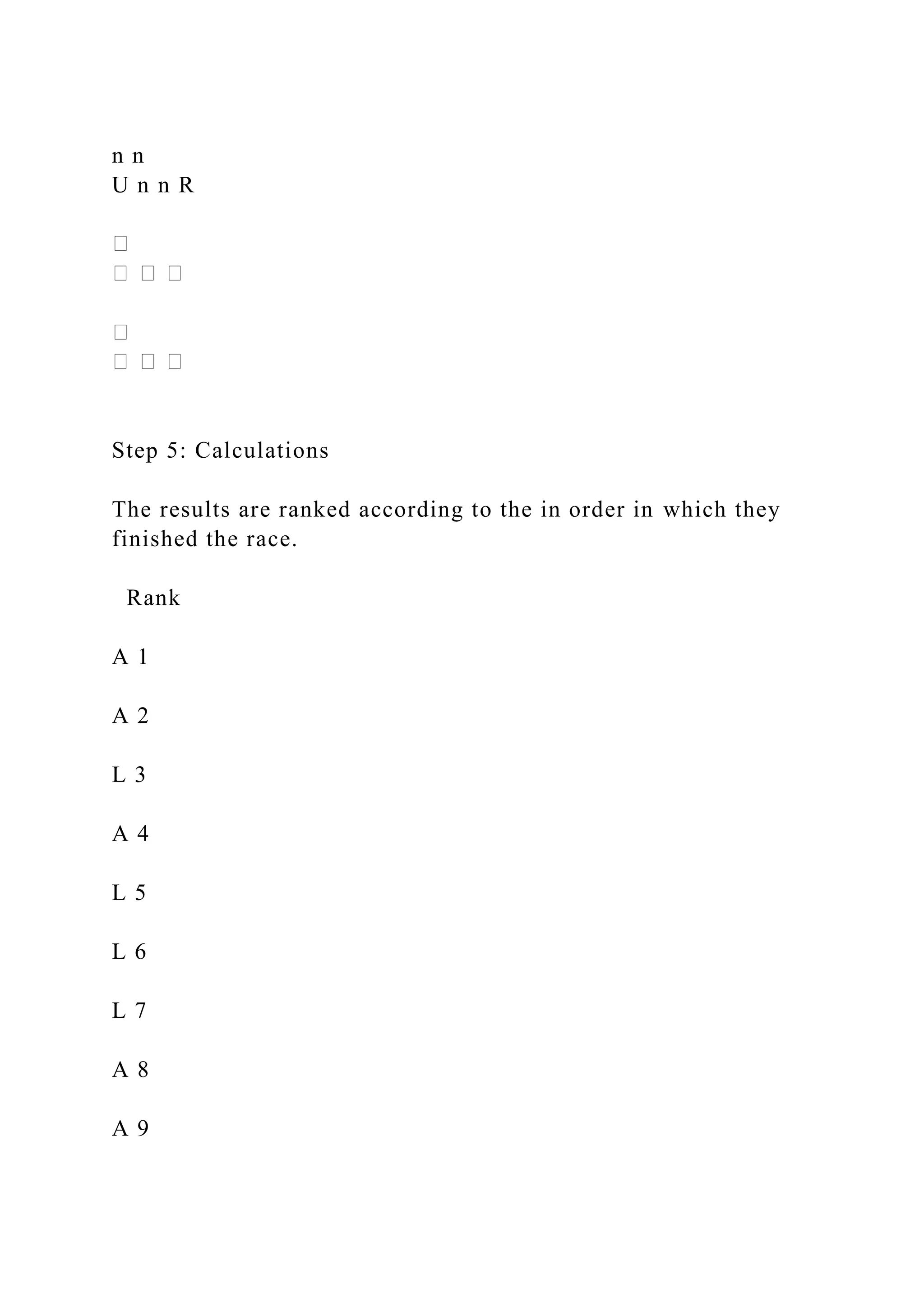 n n
U n n R
Step 5: Calculations
The results are ranked according to the in order in which they
finished the race.
Rank
A 1
A 2
L 3
A 4
L 5
L 6
L 7
A 8
A 9
 