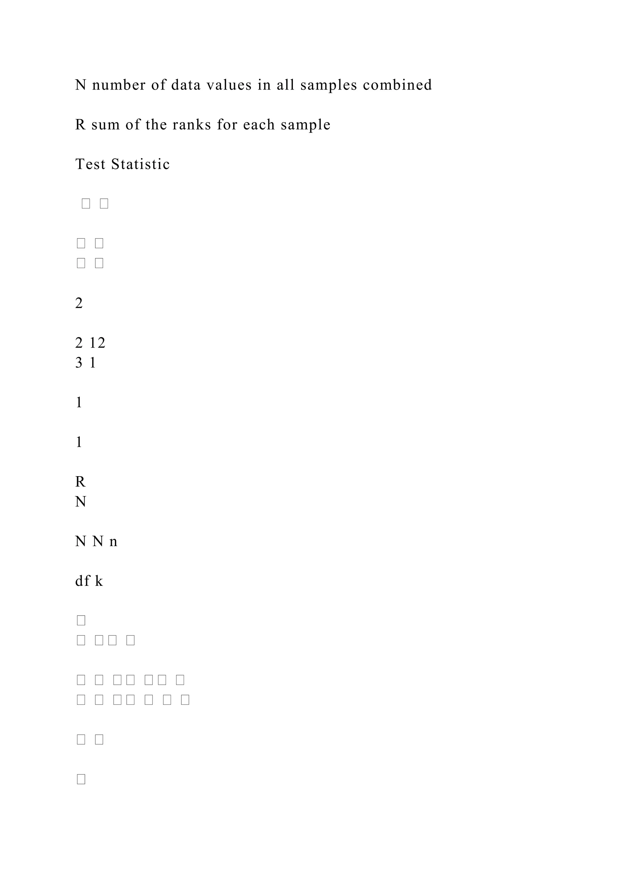 N number of data values in all samples combined
R sum of the ranks for each sample
Test Statistic
2
2 12
3 1
1
1
R
N
N N n
df k
 