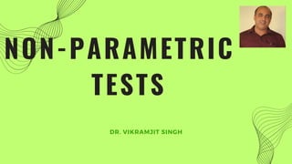 NON-PARAMETRIC
TESTS
DR. VIKRAMJIT SINGH
 