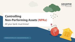 Controlling
Non-Performing Assets (NPAs)
All your bank must know!
info@sesameindia.com | www.sesameindia.com
 