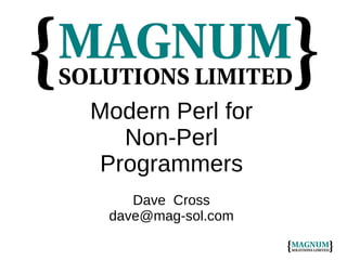 Modern Perl for
Non-Perl
Programmers
Dave Cross
dave@mag-sol.com

 