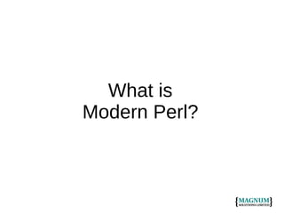 What is
Modern Perl?

 