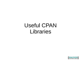 Useful CPAN
Libraries

 