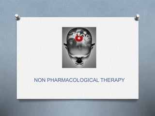 NON PHARMACOLOGICAL THERAPY
 