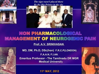The sign wasn't placed there
          By the Big Printer in the sky




         Prof. A.V. SRINIVASAN,

 MD, DM, Ph.D, DSc(hon) F.R.C.P(LONDON)
                F.A.A.N, F.I.AN.
Emeritus Professor - The Tamilnadu DR MGR
              Medical University


               11th MAY, 2012
 
