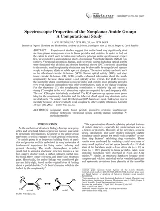 CHIRALITY 19:775–786 (2007)




         Spectroscopic Properties of the Nonplanar Amide Group:
                        A Computational Study
                                                     ´      ´                ˇ
                                       LUCIE BEDNAROVA, * PETR MALON, AND PETR BOUR            ˇ
       Institute of Organic Chemistry and Biochemistry, Academy of Sciences, Flemingovo nam. 2, 16610, Prague 6, Czech Republic
                                                                                         ´

                    ABSTRACT         Experimental studies suggest that amide bond may signiﬁcantly devi-
                    ate from planar arrangement even in linear peptides and proteins. In order to ﬁnd out
                    the extent to which such deviation may inﬂuence principal amide spectroscopic proper-
                    ties, we conducted a computational study of nonplanar N-methylacetamide (NMA) con-
                    formers. Vibrational absorption, Raman, and electronic spectra including optical activity
                    were simulated with ab initio and density functional theory (DFT) methods. According
                    to the results, small nonplanarity deviations may be detectable by nonpolarized spectro-
                    scopic techniques, albeit as subtle spectral changes. The optical activity methods, such
                    as the vibrational circular dichroism (VCD), Raman optical activity (ROA), and elec-
                    tronic circular dichroism (CD, ECD), provide enhanced information about the amide
                    nonplanarity, because planar amide is not optically active (chiral). For VCD, however,
                    the inherently chiral contribution in most peptides and proteins most probably provides
                    very weak signal in comparison with other contributions, such as the dipolar coupling.
                    For the electronic CD, the nonplanarity contribution is relatively big and causes a
                    strong CD couplet in the n–p* absorption region accompanied by a red frequency shift.
                    The p–p* CD region is relatively unaffected. The ROA spectroscopy appears most prom-
                    ising for the nonplanarity detection and the inherent chiral signal may dominate entire
                    spectral parts. The amide I and III vibrational ROA bands are most challenging experi-
                    mentally because of their relatively weak coupling to other peptide vibrations. Chirality
                    19:775–786, 2007. V 2007 Wiley-Liss, Inc.
                                           C



                    KEY WORDS: nonplanar amide bond; peptide geometry; proteins; spectroscopy;
                               circular dichroism; vibrational optical activity; Raman scattering; N-
                               methylacetamide


                          INTRODUCTION                                 This approximation allowed explaining principal features
   As the methods of structural biology develop, new prop-          of protein structure, especially for conformations such as
erties and structural details of proteins become accessible         a-helices or b-sheets. However, at the seventies, semiem-
to systematic investigations. Geometry of the amide group           pirical calculations and X-ray studies indicated slightly
represents a typical example of such gradual reﬁnement.             nonplanar amide groups for small cyclic peptides2 or me-
The amide group is an important building block of pepti-            dium ring lactams3 exhibiting ring constrains. These
des and proteins and it is embedded in many molecules of            results were conﬁrmed by resolving crystal structures of
fundamental importance for living matter, industry and              many small peptides3 and set upper bounds of $658 devi-
general chemistry. The amide chromophore is rather                  ation of the backbone angle x from either cis (x 5 08) or
small, but its complex electronic structure involves a car-         trans (x 5 1808) planarity in linear peptides. Later, more
bon–oxygen double bond, a carbon–nitrogen partial dou-              profound distortions were observed in NMR and X-ray
ble bond, three center p-system, and three lone electrons           studies.4,5 Finally, as structural databases became more
pairs. Historically, the amide linkage was considered pla-          complete and reliable, statistical works revealed signiﬁcant
nar and fairly rigid, based on the original ideas of Pauling        and systematic deviations from planarity of the trans-like
about a partial double C0 À bond character which is dis-
                           ÀN
turbed by the nonplanarity:1
                                                                    Contract grant sponsor: Grant Agency of the Czech Republic;
                                                                    Contract grant numbers: 203/06/0420, 202/07/0732; Contract grant spon-
                                                                    sor: Grant Agency of Academy of Sciences; Contract grant number:
                                                                    A400550702.
                                                                    *Correspondence to: Lucie Bednarova, Institute of Organic Chemistry and
                                                                                                      ´   ´
                                                                    Biochemistry, Academy of Sciences, Flemingovo nam. 2, 16610, Prague 6,
                                                                                                                       ´
                                                                    Czech Republic. E-mail: bednarova@uochb.cas.cz
                                                                    Received for publication 17 April 2007; Accepted 3 July 2007
                                                                    DOI: 10.1002/chir.20462
                                                                    Published online 8 August 2007 in Wiley InterScience
                                                                    (www.interscience.wiley.com).
V 2007 Wiley-Liss, Inc.
C
 