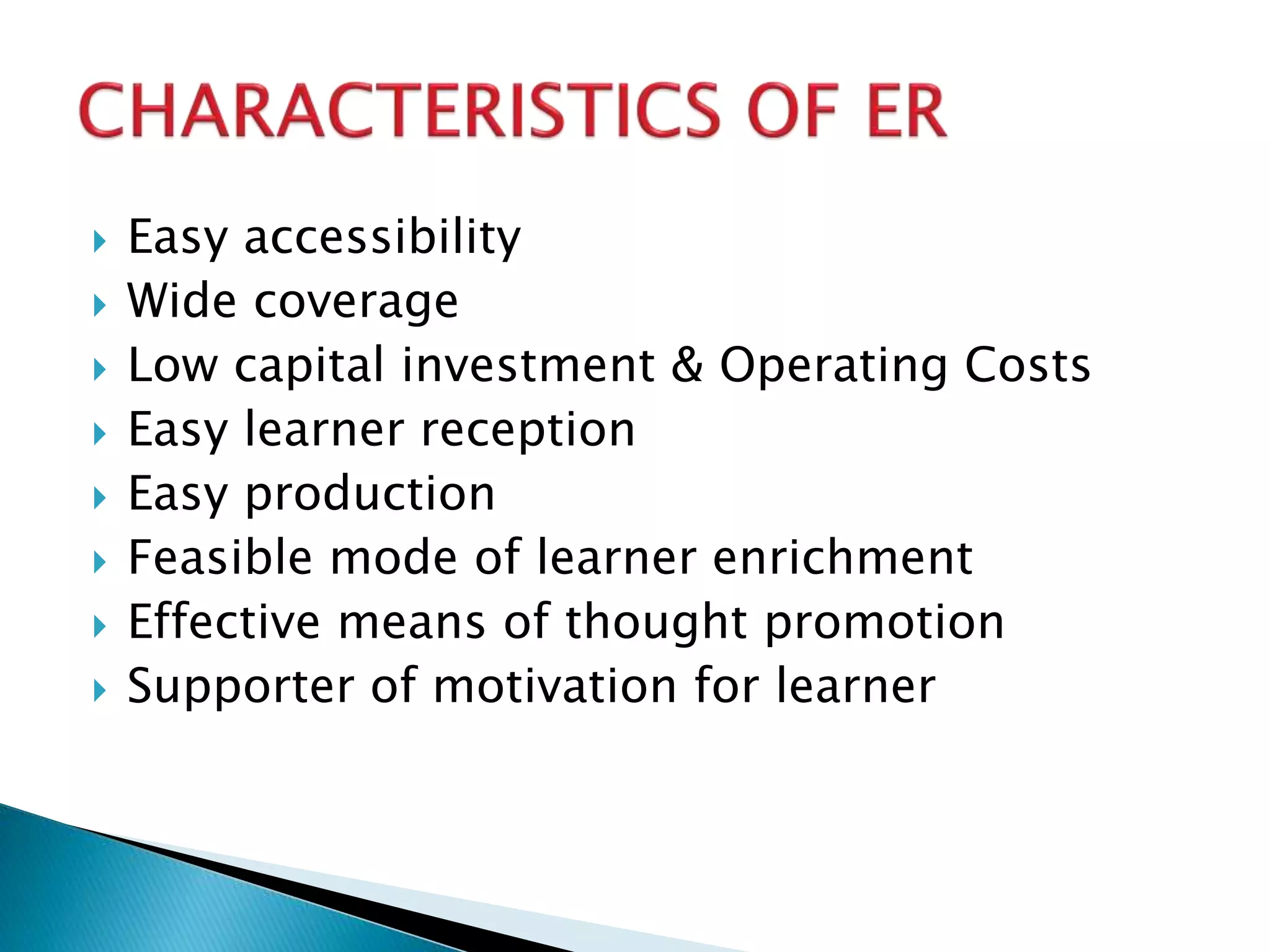  Easy accessibility
 Wide coverage
 Low capital investment & Operating Costs
 Easy learner reception
 Easy production
 Feasible mode of learner enrichment
 Effective means of thought promotion
 Supporter of motivation for learner
 