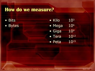 How do we measure? Bits Bytes Kilo 10 3 Mega 10 6 Giga  10 9 Tera 10 12 Peta 10 15 