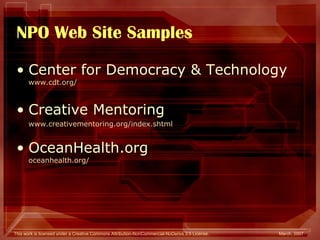 NPO Web Site Samples Center for Democracy & Technology  www.cdt.org / Creative Mentoring www.creativementoring.org/index.shtml OceanHealth.org  oceanhealth.org / 