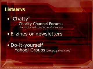 Listservs “ Chatty” Charity Channel Forums charitychannel.com/forums/index.asp E-zines or newsletters Do-it-yourself Yahoo! Groups  groups.yahoo.com /  