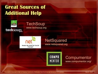 Great Sources of  Additional Help TechSoup www.techsoup.org Compumentor www.compumentor.org/ NetSquared www.netsquared.org 