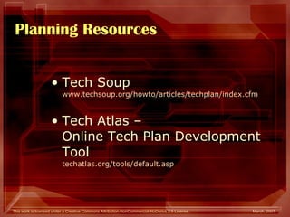 Planning Resources Tech Soup  www.techsoup.org/howto/articles/techplan/index.cfm Tech Atlas –  Online Tech Plan Development Tool techatlas.org/tools/default.asp 