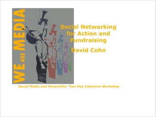 Social Networking
                        for Action and
                         Fundraising
                            David Cohn




Social Media and Nonprofits: Two-Day Intensive Workshop
 