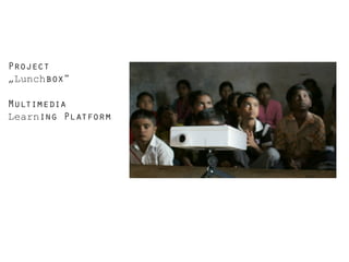 Project
„Lunchbox”
Multimedia
Learning Platform

 