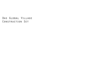 Das Global Village
Construction Set

 
