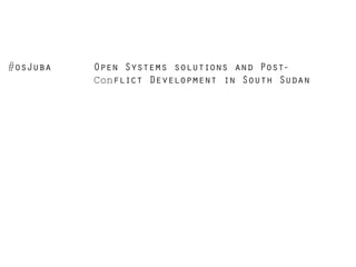 #osJuba

Open Systems solutions and PostConflict Development in South Sudan

 