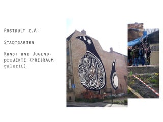 Postkult e.V.
Stadtgarten
Kunst und Jugendprojekte (Freiraum
galerie)

 