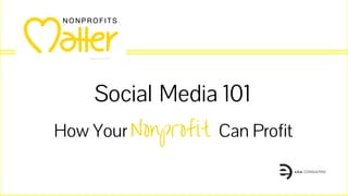 How Your Nonprofit Can Profit
Social Media 101
 
