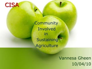   CISA Community  Involved in Sustaining    Agriculture Vannesa Gheen 10/04/10 