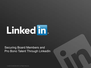 Securing Board Members and
Pro Bono Talent Through LinkedIn



 LinkedIn Confidential ©2013 All Rights Reserved
 