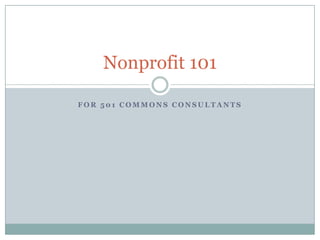 Nonprofit 101

FOR 501 COMMONS CONSULTANTS
 