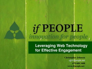 Leveraging Web Technology
for Effective Engagement
             Christopher Johnson
                 cjj@ifpeople.net
                     678 608 3408
               www.ifpeople.net 
 