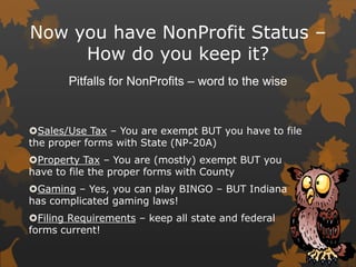 Now you have NonProfit Status –
How do you keep it?
Pitfalls for NonProfits – word to the wise

Sales/Use Tax – You are e...