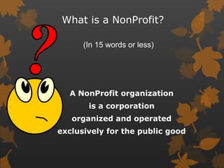 What is a NonProfit?
(In 15 words or less)

A NonProfit organization
is a corporation
organized and operated
exclusively f...