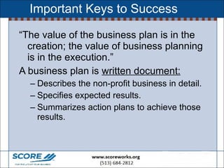 Important Keys to Success <ul><li>“ The value of the business plan is in the creation; the value of business planning is i...