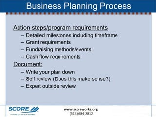 Business Planning Process <ul><li>Action steps/program requirements </li></ul><ul><ul><li>Detailed milestones including ti...