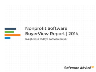 Nonprofit Software
BuyerView Report | 2014
Insight into today’s software buyer
 