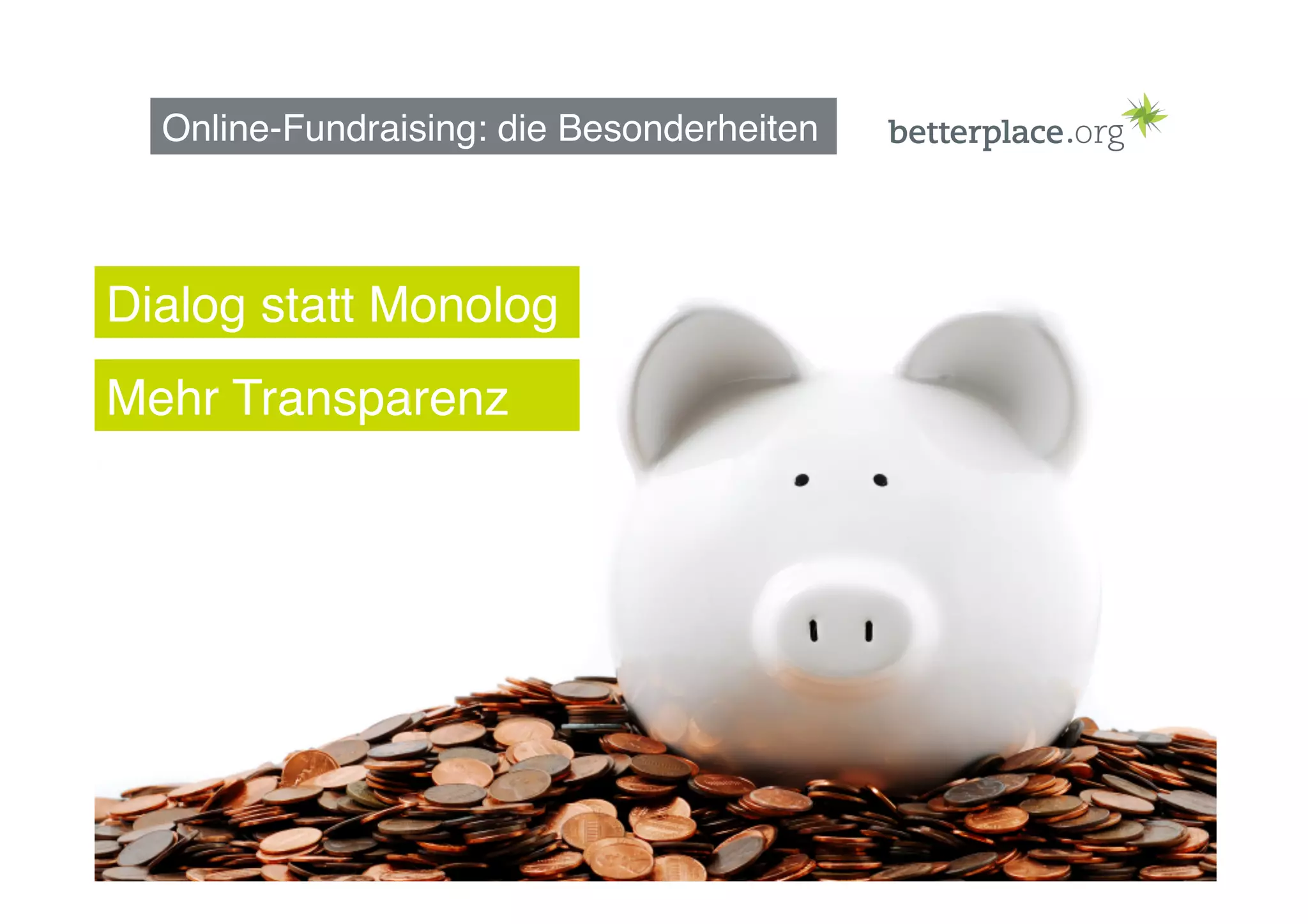 6
Online-Fundraising: die Besonderheiten
Mehr Transparenz
Dialog statt Monolog
 