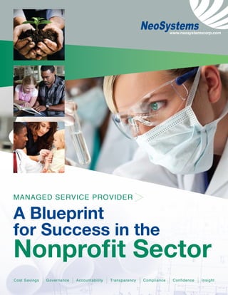 www.neosystemscorp.com




MAnAGed ServICe ProvIder

A Blueprint
for Success in the
Nonprofit Sector
Cost Savings   Governance   Accountability   Transparency   Compliance    Confidence   Insight
 