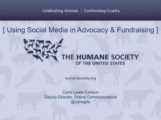 Carie Lewis Carlson
Deputy Director, Online Communications
@cariegrls
[ Using Social Media in Advocacy & Fundraising ]
 