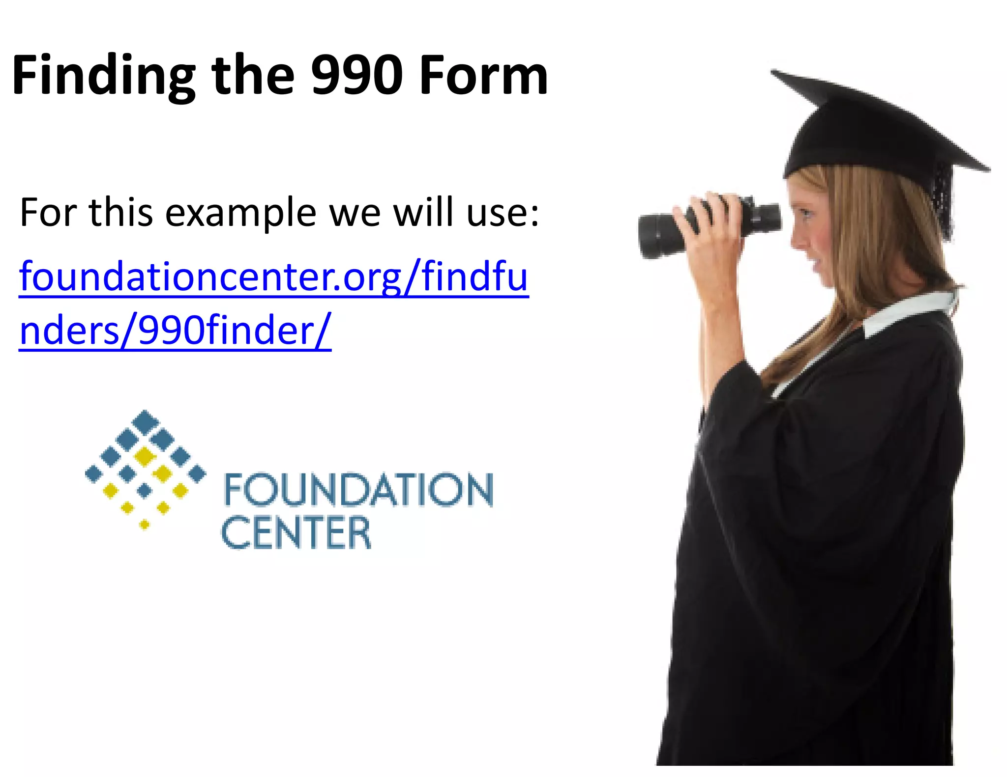 Finding the 990 Form

For this example we will use:
foundationcenter.org/findfu
nders/990finder/
 