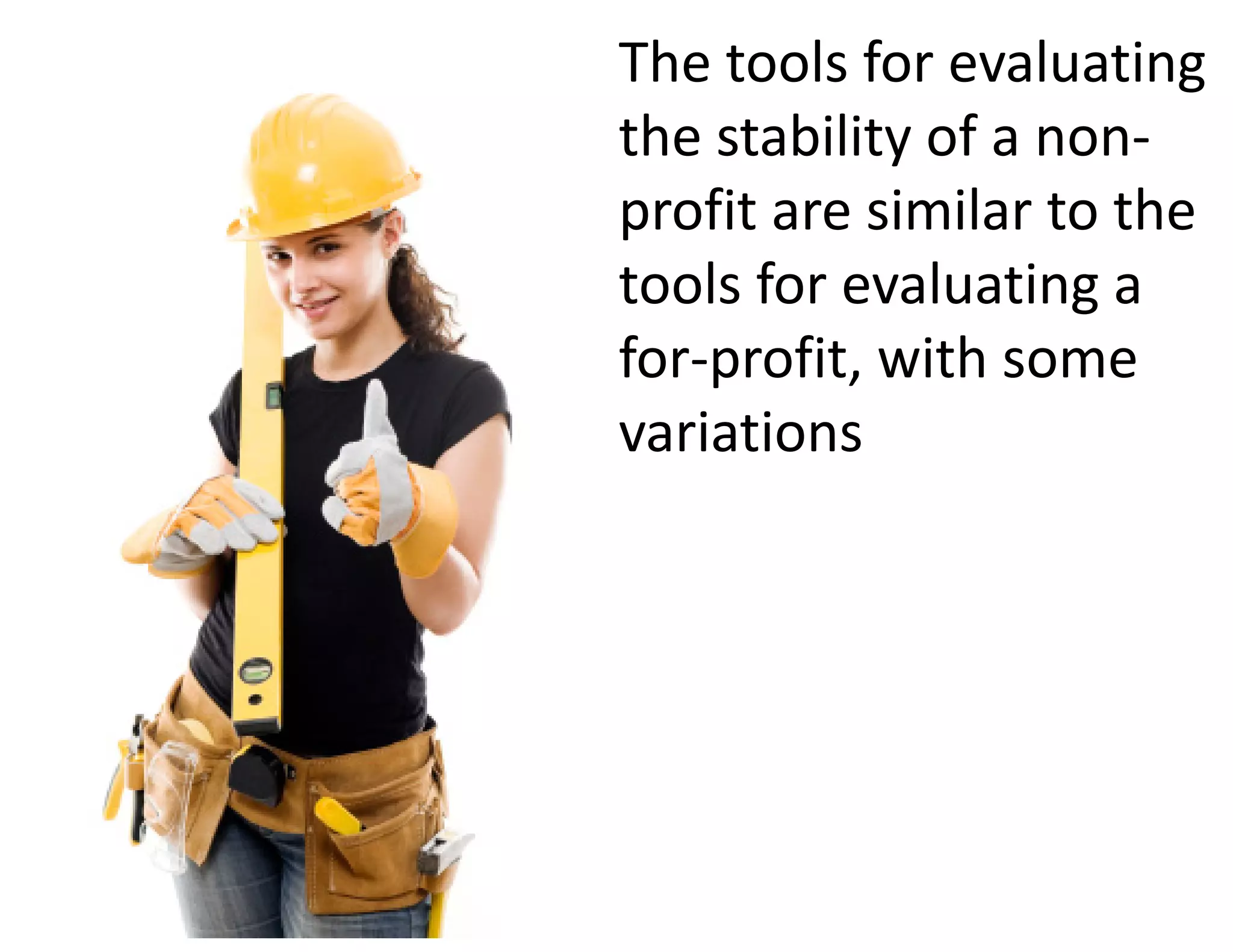 The tools for evaluating 
the stability of a non‐
profit are similar to the 
tools for evaluating a 
for‐profit, with some 
variations
 