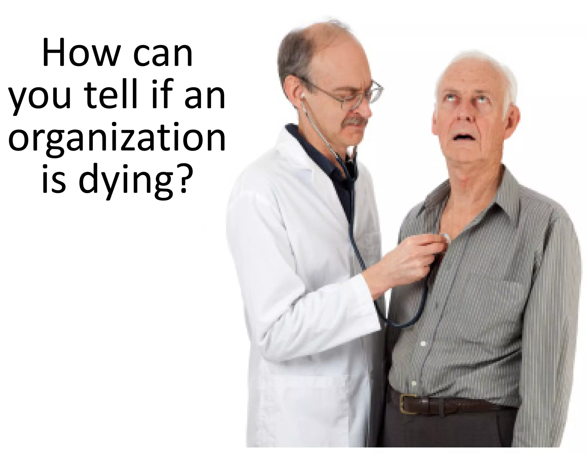 How can 
you tell if an 
organization 
  is dying?
 