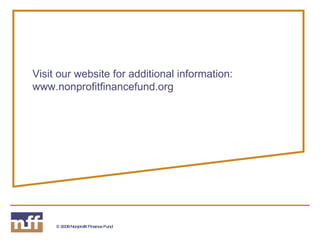 Visit our website for additional information: www.nonprofitfinancefund.org 
