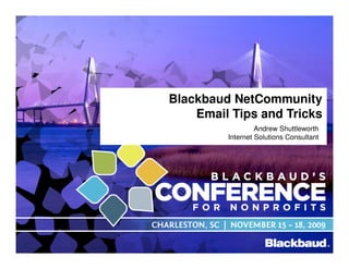Blackbaud NetCommunity
    Email Tips and Tricks
                  Andrew Shuttleworth
         Internet Solutions Consultant
 