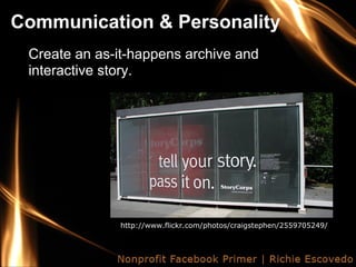 Communication & Personality
 Create an as-it-happens archive and
 interactive story.




              http://www.flickr.c...