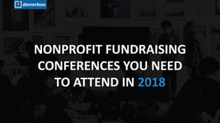 NONPROFIT FUNDRAISING
CONFERENCES YOU NEED
TO ATTEND IN 2018
 