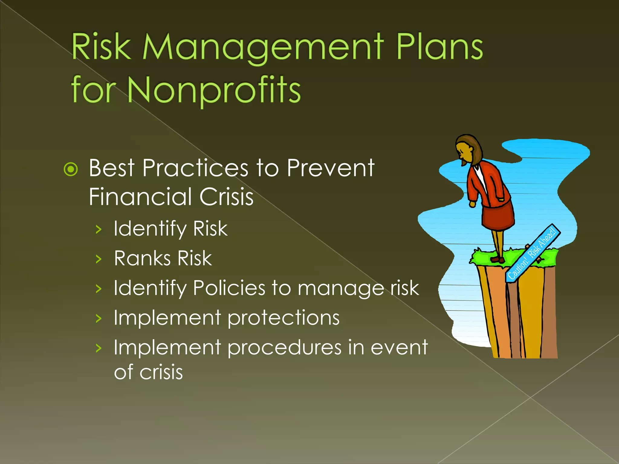 

Best Practices to Prevent
Financial Crisis
› Identify Risk
› Ranks Risk
› Identify Policies to manage risk
› Implement protections
› Implement procedures in event

of crisis

 