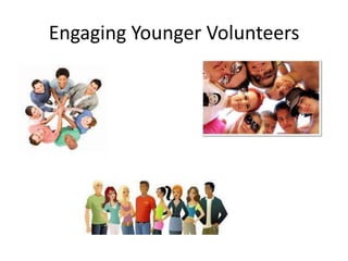 Engaging Younger Volunteers
 