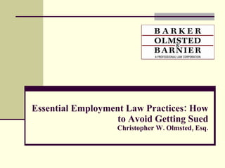 Essential Employment Law Practices: How to Avoid Getting Sued Christopher W. Olmsted, Esq. 