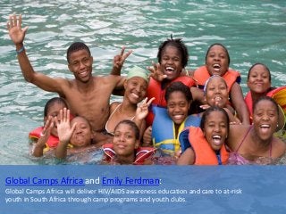 Global Camps Africa and Emily Ferdman:
Global Camps Africa will deliver HIV/AIDS awareness education and care to at-risk
y...