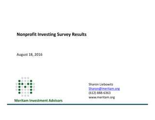 Meritam Investment Advisors
www.meritam.org
Sharon Liebowitz
Sharon@meritam.org
(612) 888-6363
Nonprofit Investing Survey Results
August 18, 2016
 