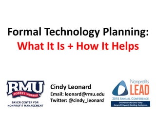 Formal Technology Planning:
What It Is + How It Helps
Cindy Leonard
Email: leonard@rmu.edu
Twitter: @cindy_leonard
 