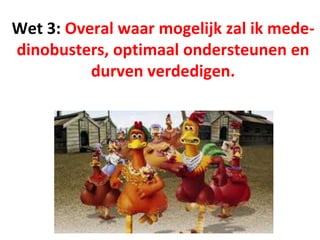 Wet 3: Overal waar mogelijk zal ik mede-
dinobusters, optimaal ondersteunen en
durven verdedigen.
 