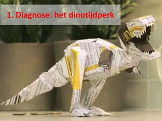 1. Diagnose: het dinotijdperk
 