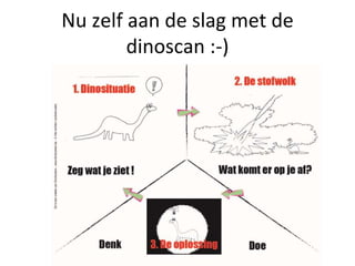 Nu zelf aan de slag met de
dinoscan :-)
 